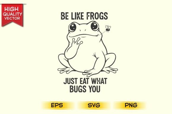 Be Like Frogs Just Eat What Bugs You SVG Review